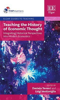 Teaching the History of Economic Thought: Integrating Historical Perspectives Into Modern Economics by Daniela Tavasci