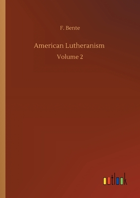 American Lutheranism: Volume 2 by F. Bente
