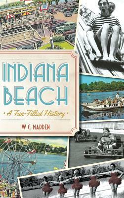 Indiana Beach: A Fun-Filled History by W. C. Madden