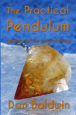 The Practical Pendulum: getting into the swing of things by Dan Baldwin