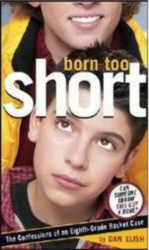 Born Too Short: The Confessions of an Eighth-Grade Basket Case by Dan Elish