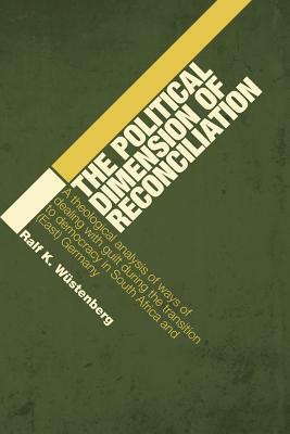 The Political Dimension of Reconciliation: A Theological Analysis of Ways of Dealing with Guilt During the Transition to Democracy in South Africa and by Ralf K. Wüstenberg