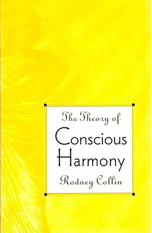 The Theory of Conscious Harmony: From the Letters of Rodney Collin by Rodney Collin