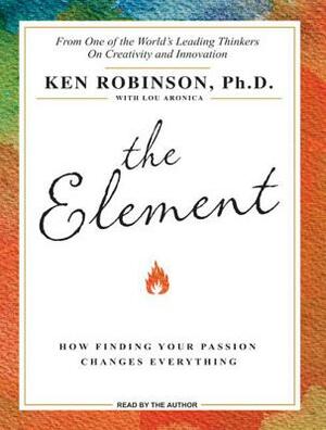 The Element: How Finding Your Passion Changes Everything by Ken Robinson, Lou Aronica