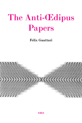 The Anti-Oedipus Papers by Felix Guattari