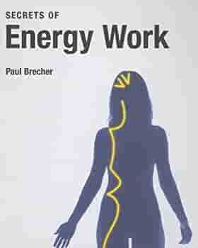 Secrets of Energy Work by Paul Brecher