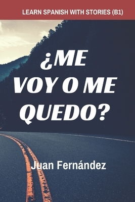 Learn Spanish with Stories (B1): ¿Me voy o me quedo? - Spanish Intermediate by Juan Fernández