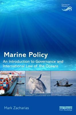 Marine Policy: An Introduction to Governance and International Law of the Oceans by Mark Zacharias