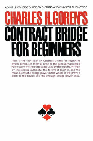 Contract Bridge for Beginners: A Simple Concise Guide on Bidding and Play for the Novice by Charles Henry Goren