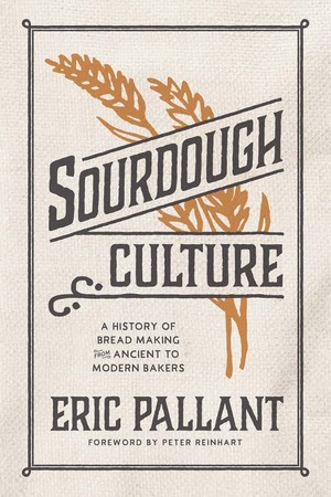 Sourdough Culture: A History of Bread Making from Ancient to Modern Bakers by Eric Pallant