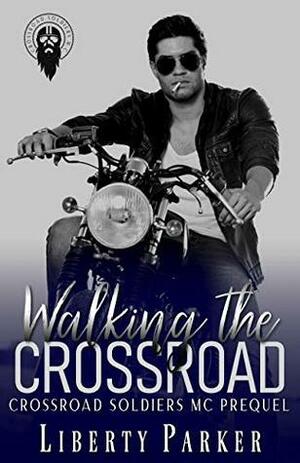 Walking the Crossroad: Crossroad Soldiers MC by Liberty Parker