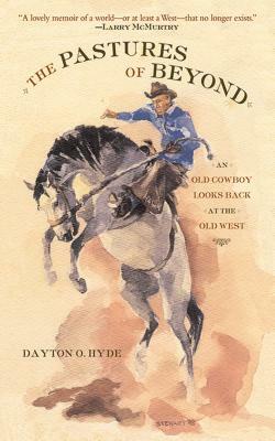 The Pastures of Beyond: An Old Cowboy Looks Back at the Old West by Dayton O. Hyde