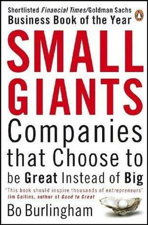 Small Giants: Companies That Choose to be Great Instead of Big by Bo Burlingham, Bo Burlingham