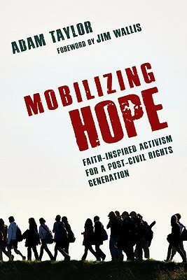 Mobilizing Hope: Faith-Inspired Activism for a Post-Civil Rights Generation by Jim Wallis, Adam Russell Taylor