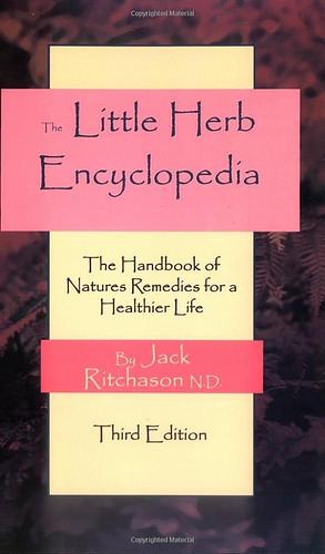 Little Herb Encyclopedia: The Handbook of Nature's Remedies for a Healthier Life by Jack Ritchason, Jack Ritchason