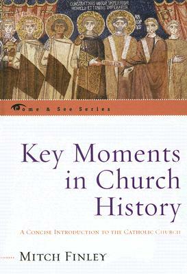 Key Moments in Church History: A Concise Introduction to the Catholic Church by Mitch Finley