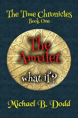 The Amulet: The Time Chronicles by Michael B. Dodd