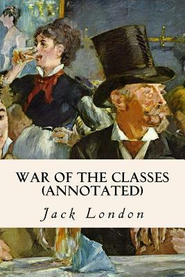 War of the Classes (annotated) by Jack London