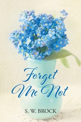 Forget Me Not by S. W. Brock