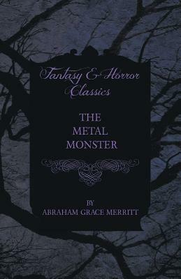 The Metal Monster by Abraham Grace Merritt