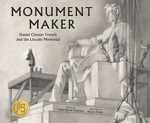 Monument Maker: Daniel Chester French and the Lincoln Memorial by Linda Booth Sweeney
