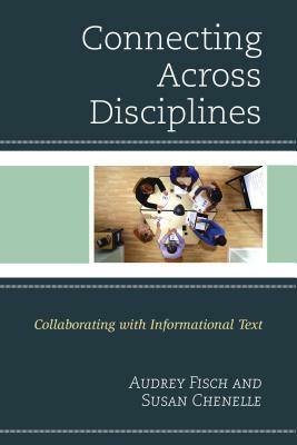 Connecting Across Disciplines: Collaborating with Informational Text by Susan Chenelle, Audrey Fisch