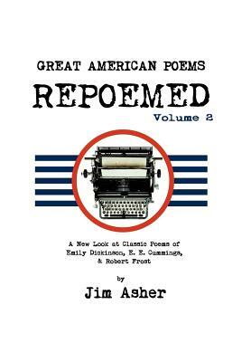 Great American Poems - Repoemed Volume 2: A New Look at Classic Poems of Emily Dickinson, e. e. cummings, & Robert Frost by Jim Asher