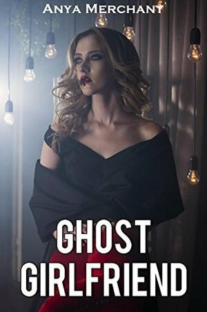 Ghost Girlfriend by Anya Merchant