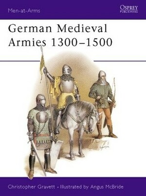 German Medieval Armies 1300–1500 by Angus McBride, Christopher Gravett