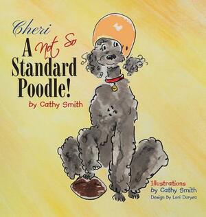 Cheri: A Not So Standard Poodle! by Cathy Smith