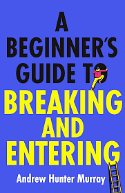 A Beginner's Guide to Breaking and Entering by Andrew Hunter Murray