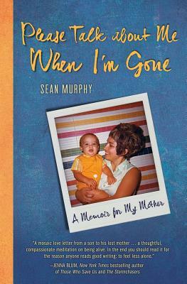 Please Talk about Me When I'm Gone: A Memoir for My Mother by Sean Murphy