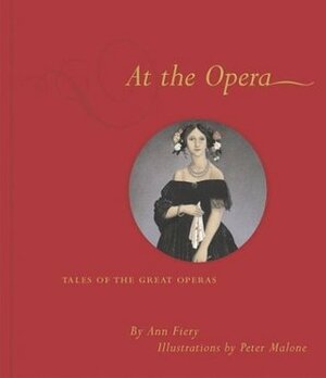 At the Opera: Tales of the Great Operas by Ann Fiery, Peter Malone, Pamela Geismar