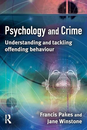 Psychology and Crime: Understanding and Tackling Offending Behaviour by Francis J. Pakes, Jane Winstone