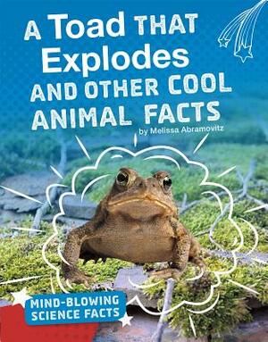 A Toad That Explodes and Other Cool Animal Facts by Melissa Abramovitz