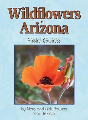 Wildflowers of Arizona Field Guide by Nora Bowers, Stan Tekiela, Rick Bowers