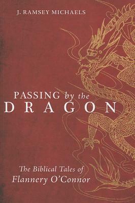 Passing by the Dragon: The Biblical Tales of Flannery O'Connor by J. Ramsey Michaels