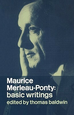 Maurice Merleau-Ponty: Basic Writings by Maurice Merleau-Ponty, Thomas Baldwin