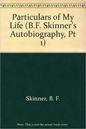 Particulars of My Life by B.F. Skinner