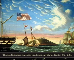 Thomas Chambers: American Marine and Landscape Painter, 1808-1869 by Kathleen A. Foster