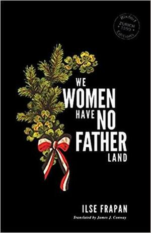 We Women Have No Fatherland by James J. Conway, Ilse Frapan