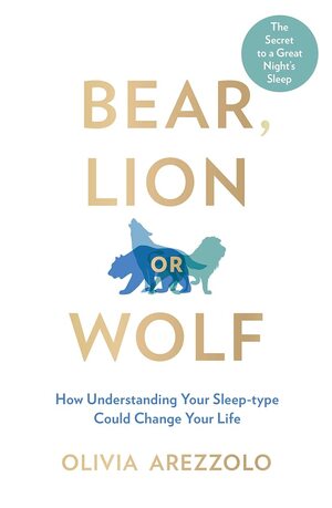 Bear, Lion Or Wolf: How Understanding Your Sleep Type Could Change Your Life by Olivia Arezzolo