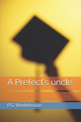 A Prefect's uncle by P.G. Wodehouse