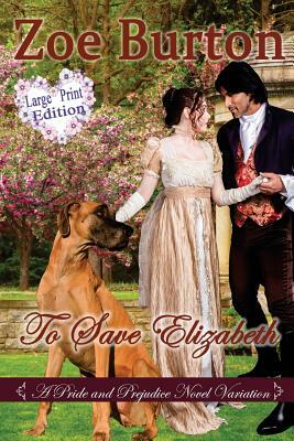 To Save Elizabeth Large Print Edition: A Pride & Prejudice Large Print Novel Variation by Zoe Burton