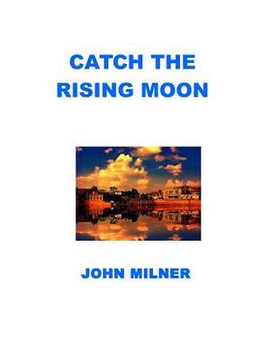 Catch The Rising Moon: This is not something ordinary, please take it and let the journey begin. Catch the rising moon. by John Milner