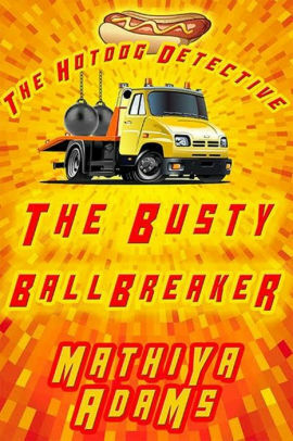 The Busty Ballbreaker: The Hot Dog Detective by Mathiya Adams