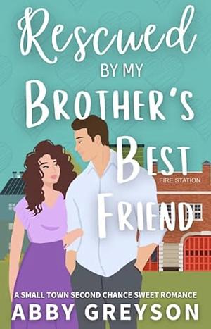 Rescued By My Brother's Best Friend by Abby Greyson