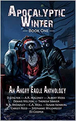 Apocalyptic Winter by D.J. Cooper, Christi Reed, N.A. Broadley, C.A. Moll, D. Stalter, Stephanie Mylchreest, Albert B. Moss, Theresa Shaver, Dennis Welton, A.R. Maloney