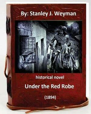 Under the Red Robe (1894) ( historical NOVEL ) by: Stanley J. Weyman by Stanley J. Weyman
