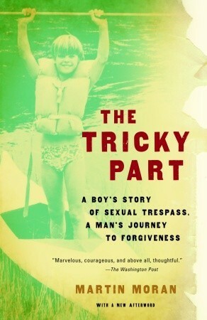The Tricky Part: A Boy's Story of Sexual Trespass, a Man's Journey to Forgiveness by Martin Moran